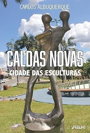 CALDAS NOVAS: CIDADE DAS ESCULTURAS CALDAS NOVAS: CIDADE DAS ESCULTURAS