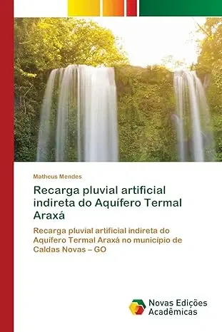 Recarga pluvial artificial indireta do Aquífero Termal Araxá: Recarga pluvial artificial indireta do Aquífero Termal Araxá no município de Caldas Novas ¿ GO Recarga pluvial artificial indireta do Aquífero Termal Araxá: Recarga pluvial artificial indireta do Aquífero Termal Araxá no município de Caldas Novas ¿ GO